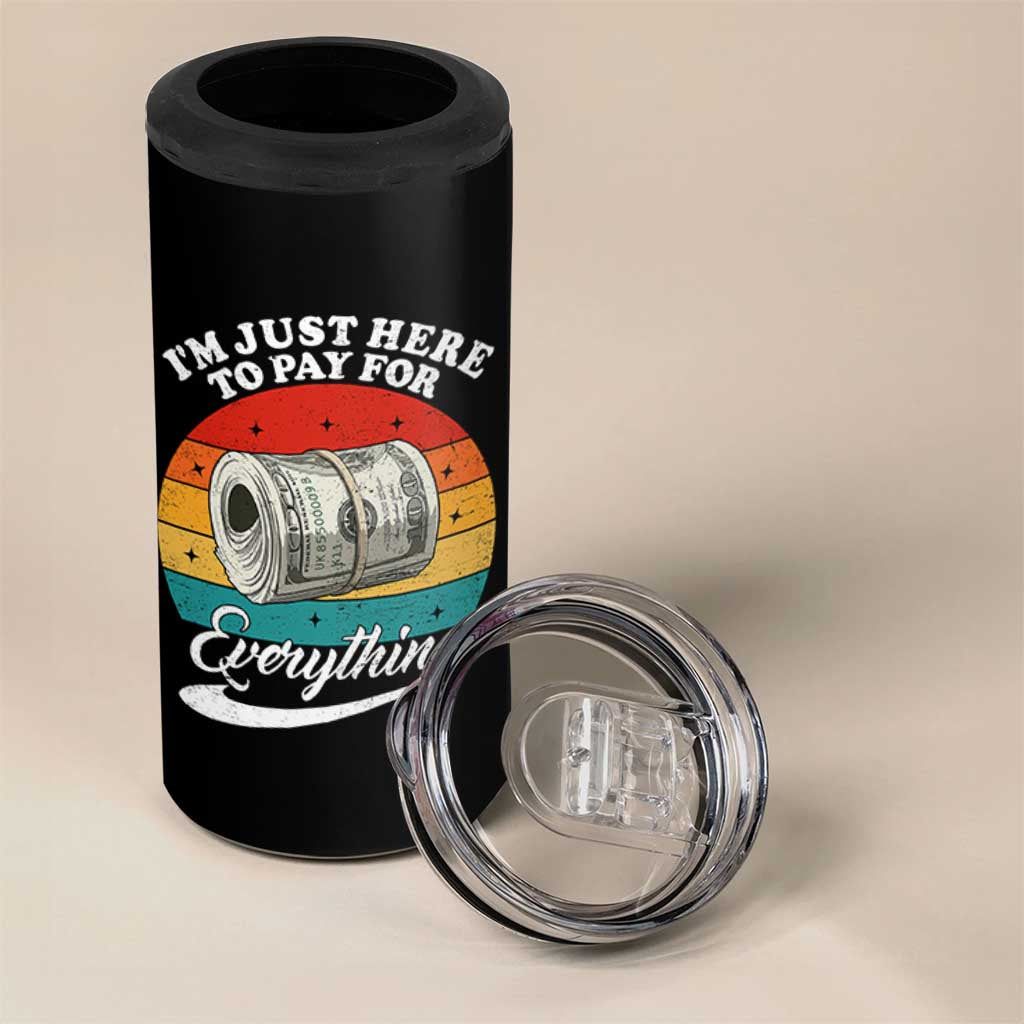 I'm Just Here to Pay for Everything 4 in 1 Can Cooler Tumbler Funny Dad Grandpa Joke