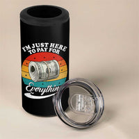 I'm Just Here to Pay for Everything 4 in 1 Can Cooler Tumbler Funny Dad Grandpa Joke