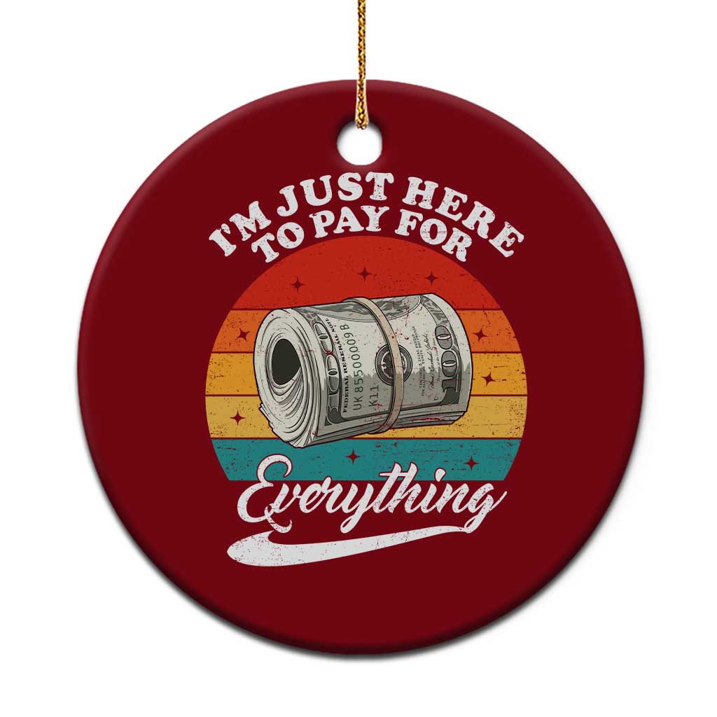 I'm Just Here to Pay for Everything Ceramic Ornament Funny Dad Grandpa Joke