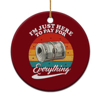 I'm Just Here to Pay for Everything Ceramic Ornament Funny Dad Grandpa Joke