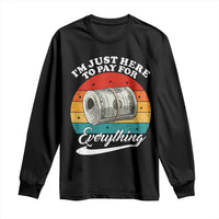 I'm Just Here to Pay for Everything Long Sleeve Shirt Funny Dad Grandpa Joke