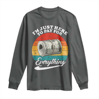 I'm Just Here to Pay for Everything Long Sleeve Shirt Funny Dad Grandpa Joke
