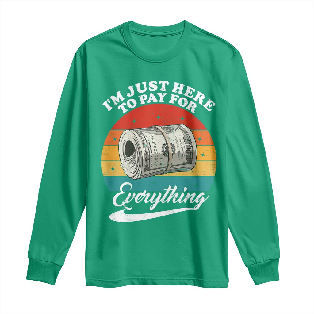 I'm Just Here to Pay for Everything Long Sleeve Shirt Funny Dad Grandpa Joke