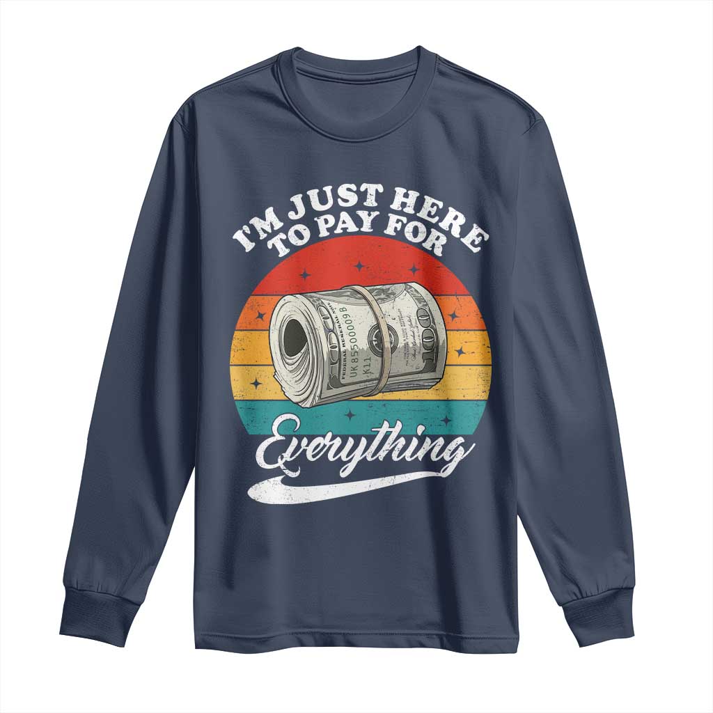 I'm Just Here to Pay for Everything Long Sleeve Shirt Funny Dad Grandpa Joke