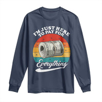 I'm Just Here to Pay for Everything Long Sleeve Shirt Funny Dad Grandpa Joke