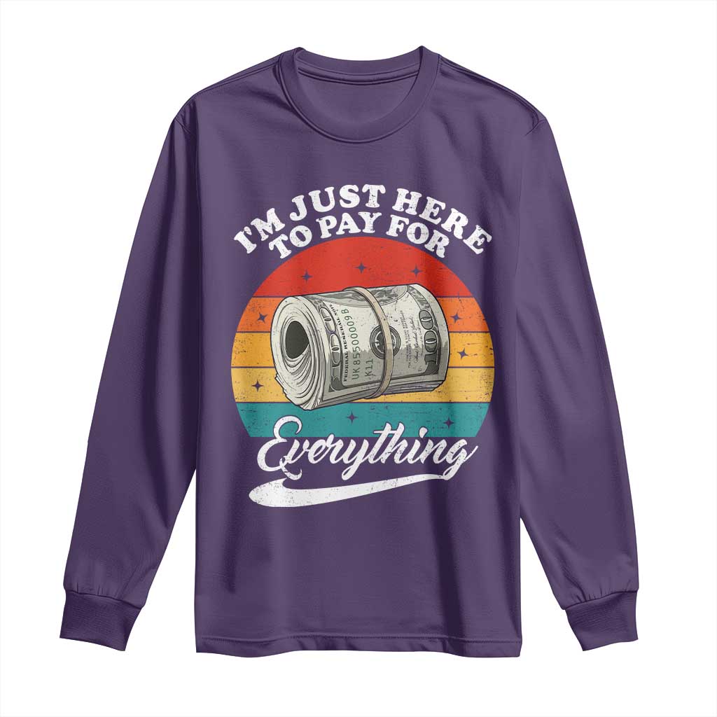 I'm Just Here to Pay for Everything Long Sleeve Shirt Funny Dad Grandpa Joke