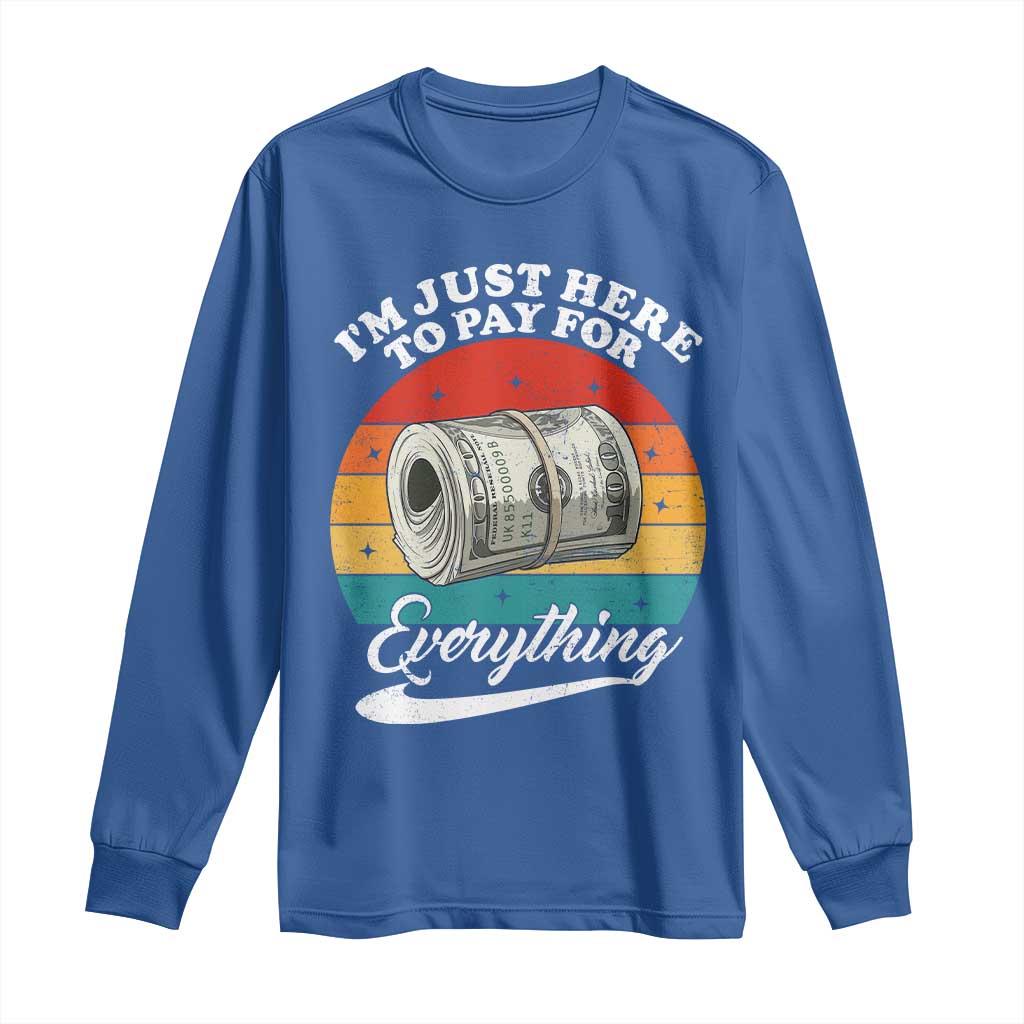I'm Just Here to Pay for Everything Long Sleeve Shirt Funny Dad Grandpa Joke