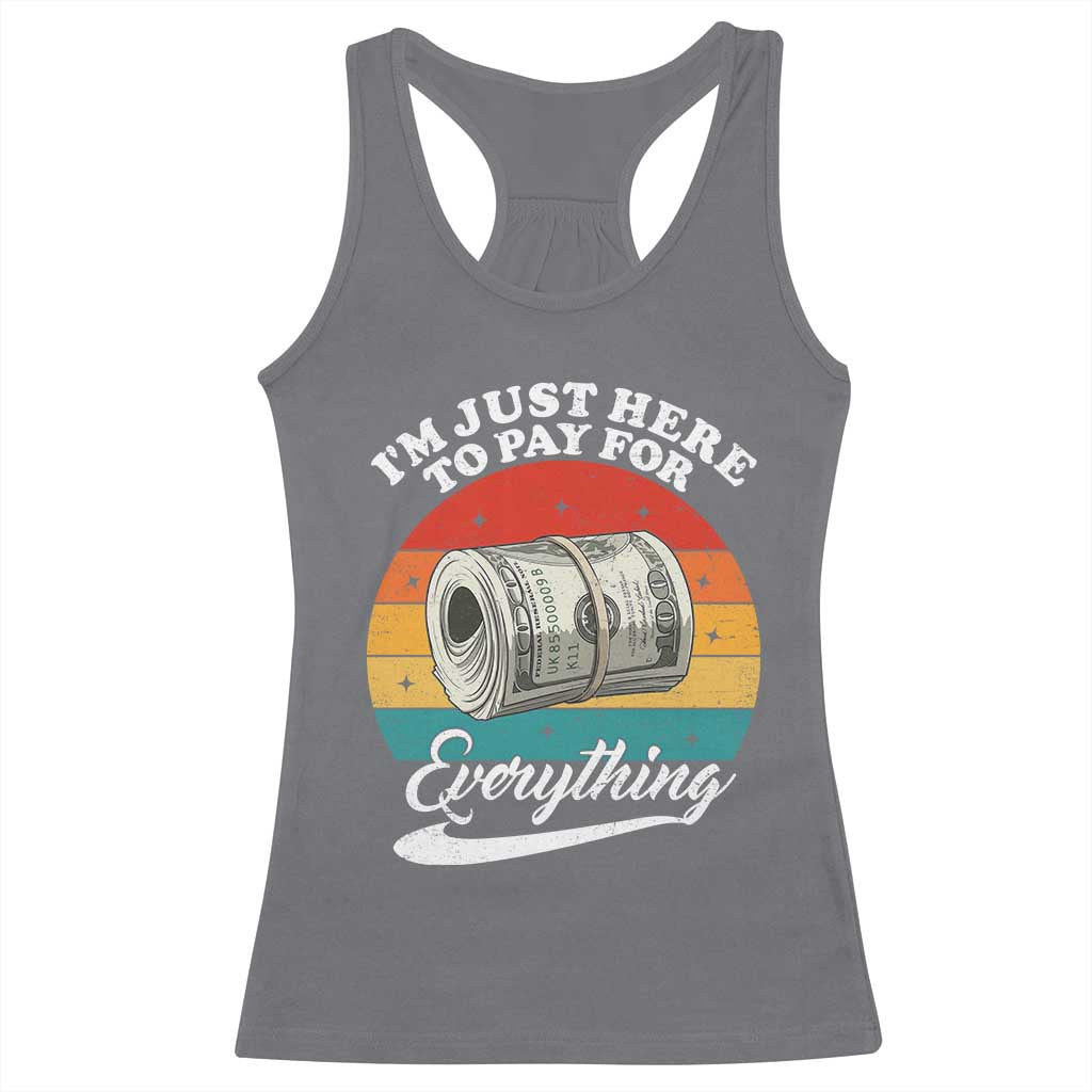 I'm Just Here to Pay for Everything Racerback Tank Top Funny Dad Grandpa Joke