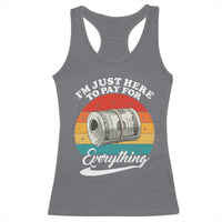 I'm Just Here to Pay for Everything Racerback Tank Top Funny Dad Grandpa Joke
