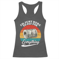 I'm Just Here to Pay for Everything Racerback Tank Top Funny Dad Grandpa Joke