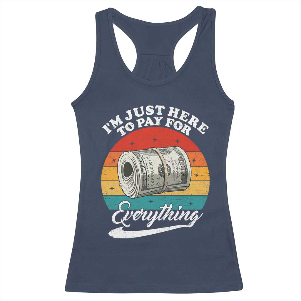 I'm Just Here to Pay for Everything Racerback Tank Top Funny Dad Grandpa Joke