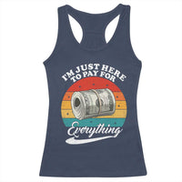 I'm Just Here to Pay for Everything Racerback Tank Top Funny Dad Grandpa Joke