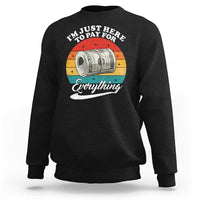 I'm Just Here to Pay for Everything Sweatshirt Funny Dad Grandpa Joke