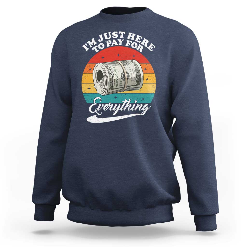 I'm Just Here to Pay for Everything Sweatshirt Funny Dad Grandpa Joke