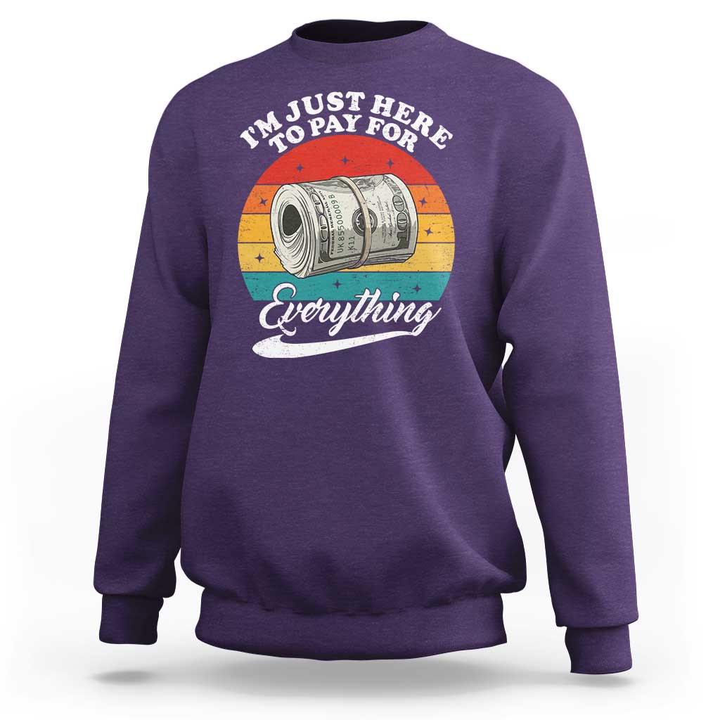 I'm Just Here to Pay for Everything Sweatshirt Funny Dad Grandpa Joke
