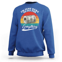 I'm Just Here to Pay for Everything Sweatshirt Funny Dad Grandpa Joke