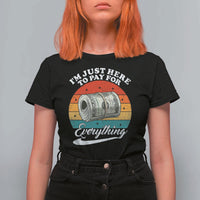 I'm Just Here to Pay for Everything T Shirt For Women Funny Dad Grandpa Joke
