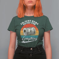 I'm Just Here to Pay for Everything T Shirt For Women Funny Dad Grandpa Joke
