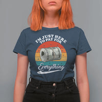 I'm Just Here to Pay for Everything T Shirt For Women Funny Dad Grandpa Joke
