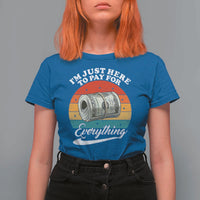 I'm Just Here to Pay for Everything T Shirt For Women Funny Dad Grandpa Joke