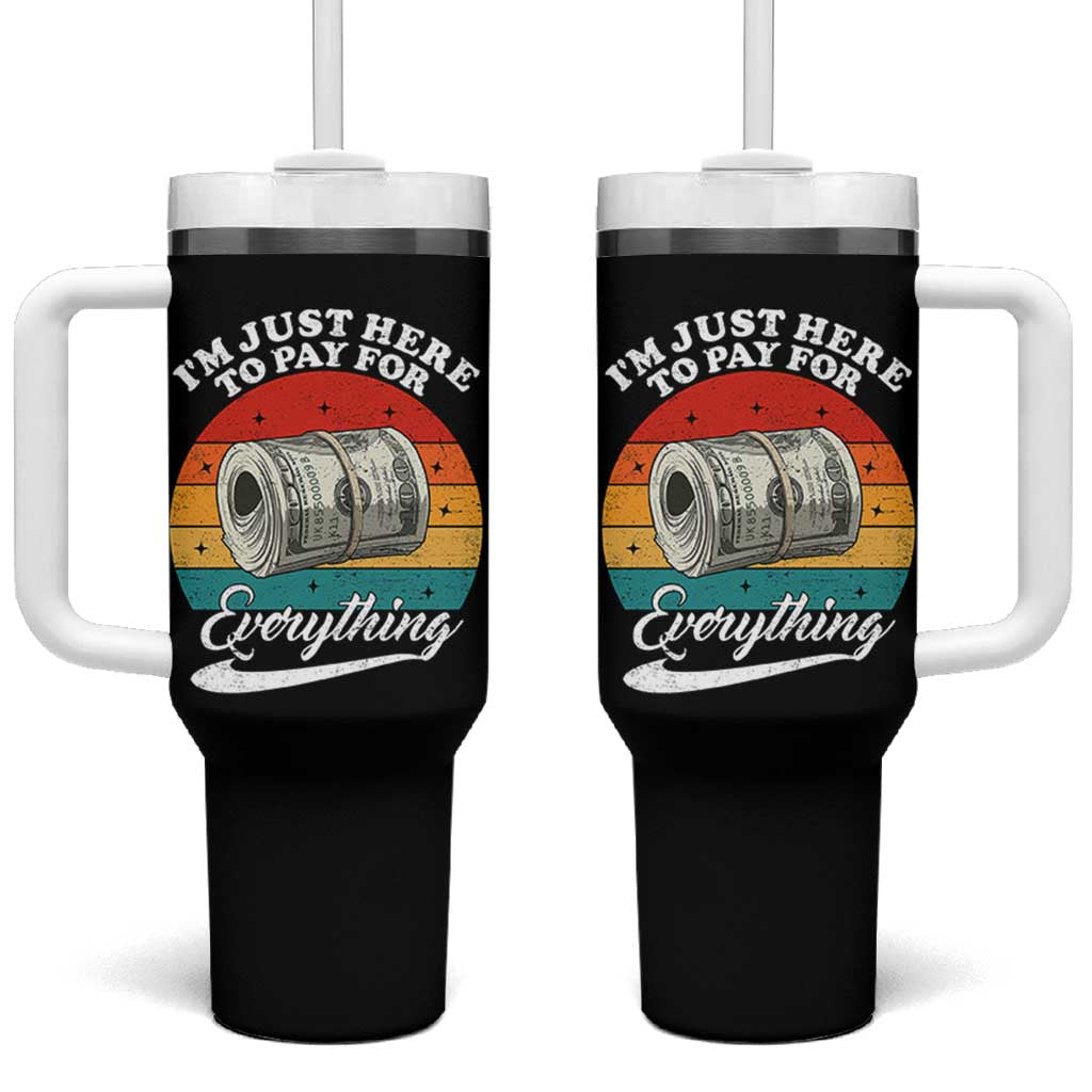 I'm Just Here to Pay for Everything Tumbler With Handle Funny Dad Grandpa Joke