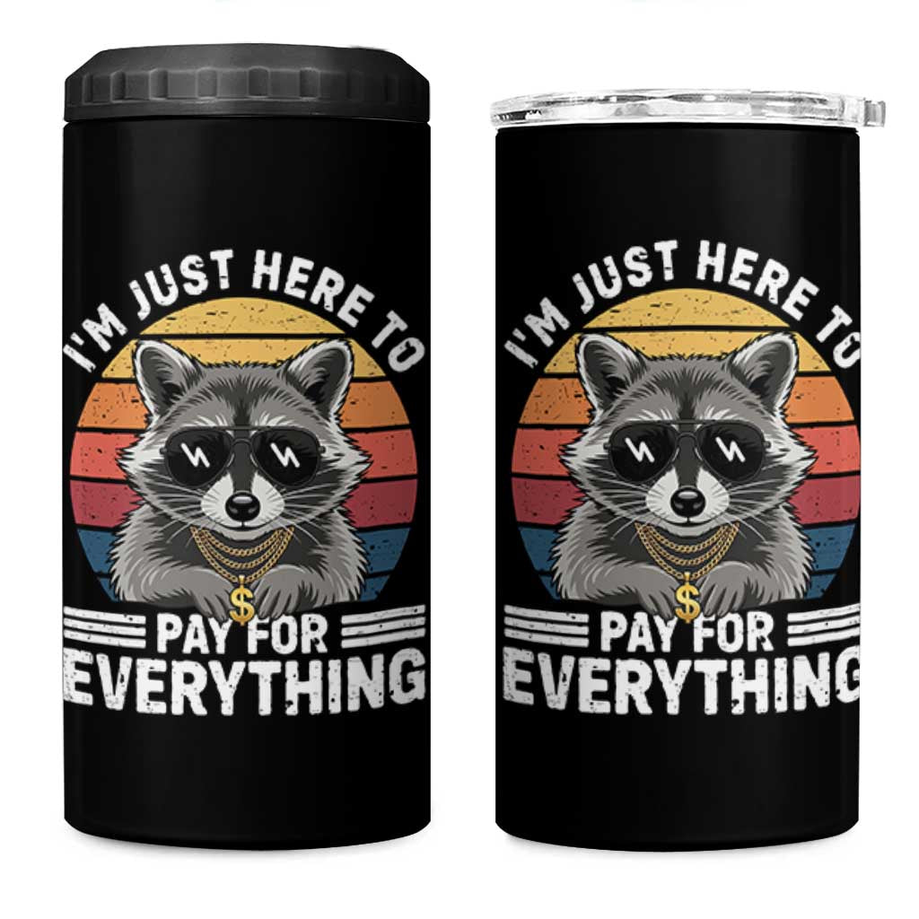 I'm Just Here to Pay for Everything 4 in 1 Can Cooler Tumbler Funny Raccoon Dad Granpa Joke