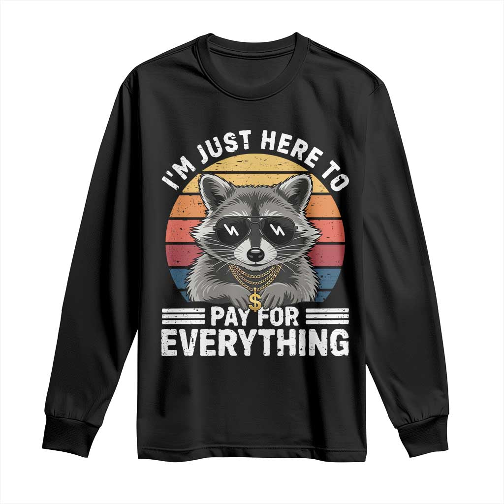 I'm Just Here to Pay for Everything Long Sleeve Shirt Funny Raccoon Dad Granpa Joke