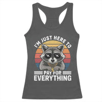 I'm Just Here to Pay for Everything Racerback Tank Top Funny Raccoon Dad Granpa Joke