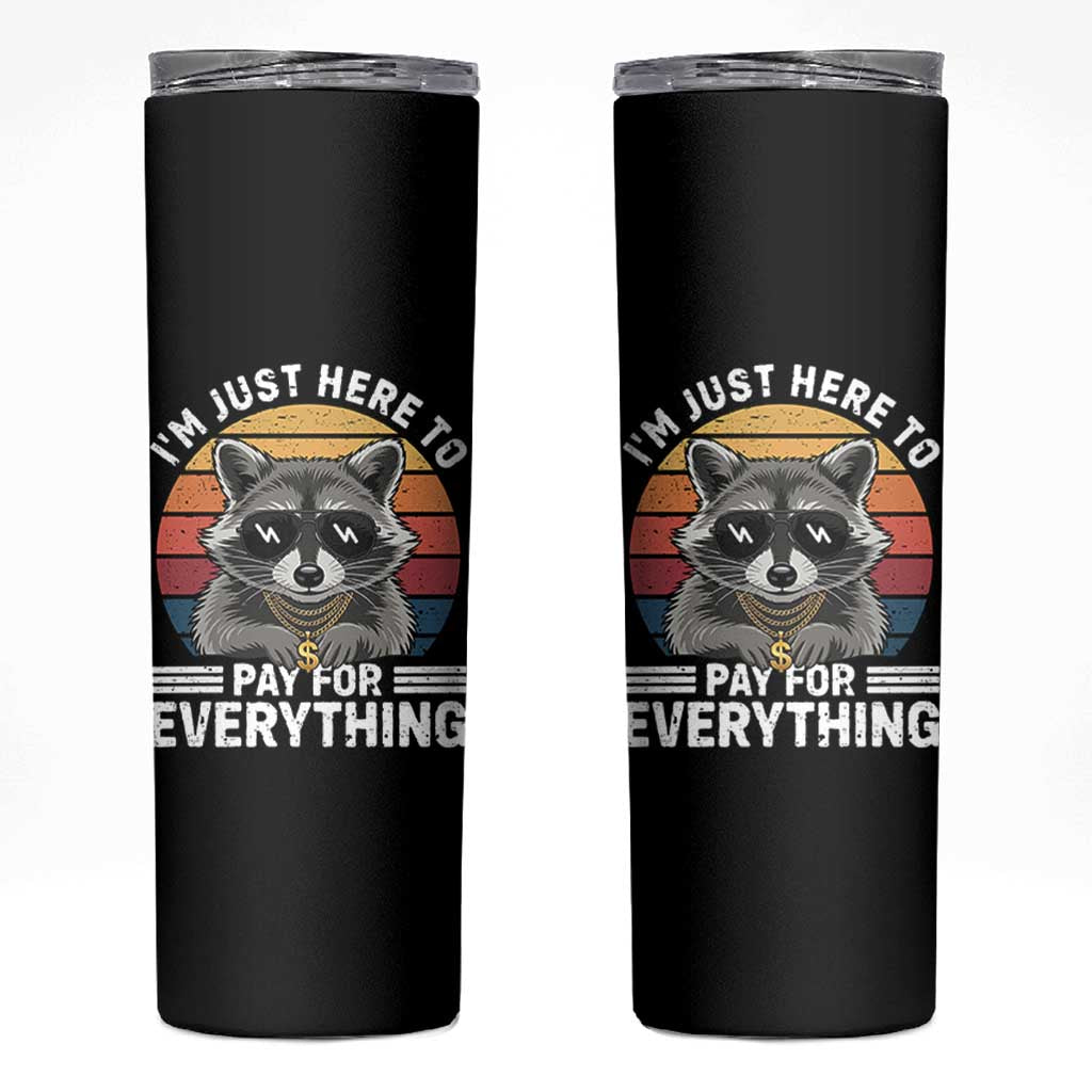 I'm Just Here to Pay for Everything Skinny Tumbler Funny Raccoon Dad Granpa Joke