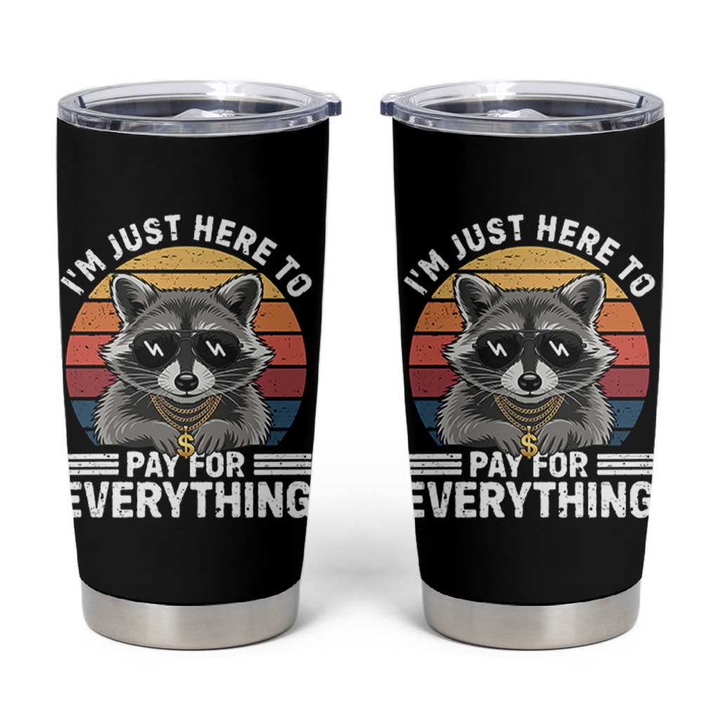 I'm Just Here to Pay for Everything Tumbler Cup Funny Raccoon Dad Granpa Joke