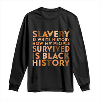 Black History Melanin Long Sleeve Shirt Slavery Is White History How My People Survived Is Black History - Wonder Print Shop
