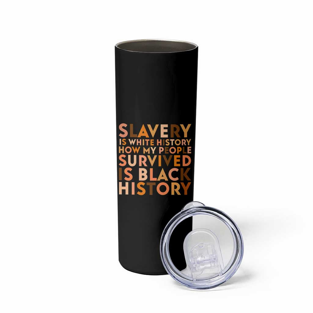 Black History Melanin Skinny Tumbler Slavery Is White History How My People Survived Is Black History - Wonder Print Shop
