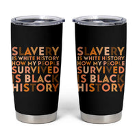 Black History Melanin Tumbler Cup Slavery Is White History How My People Survived Is Black History - Wonder Print Shop