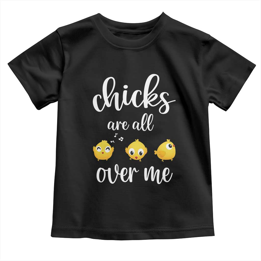 Chicks Are All Over Me Toddler T Shirt Funny Easter Kids
