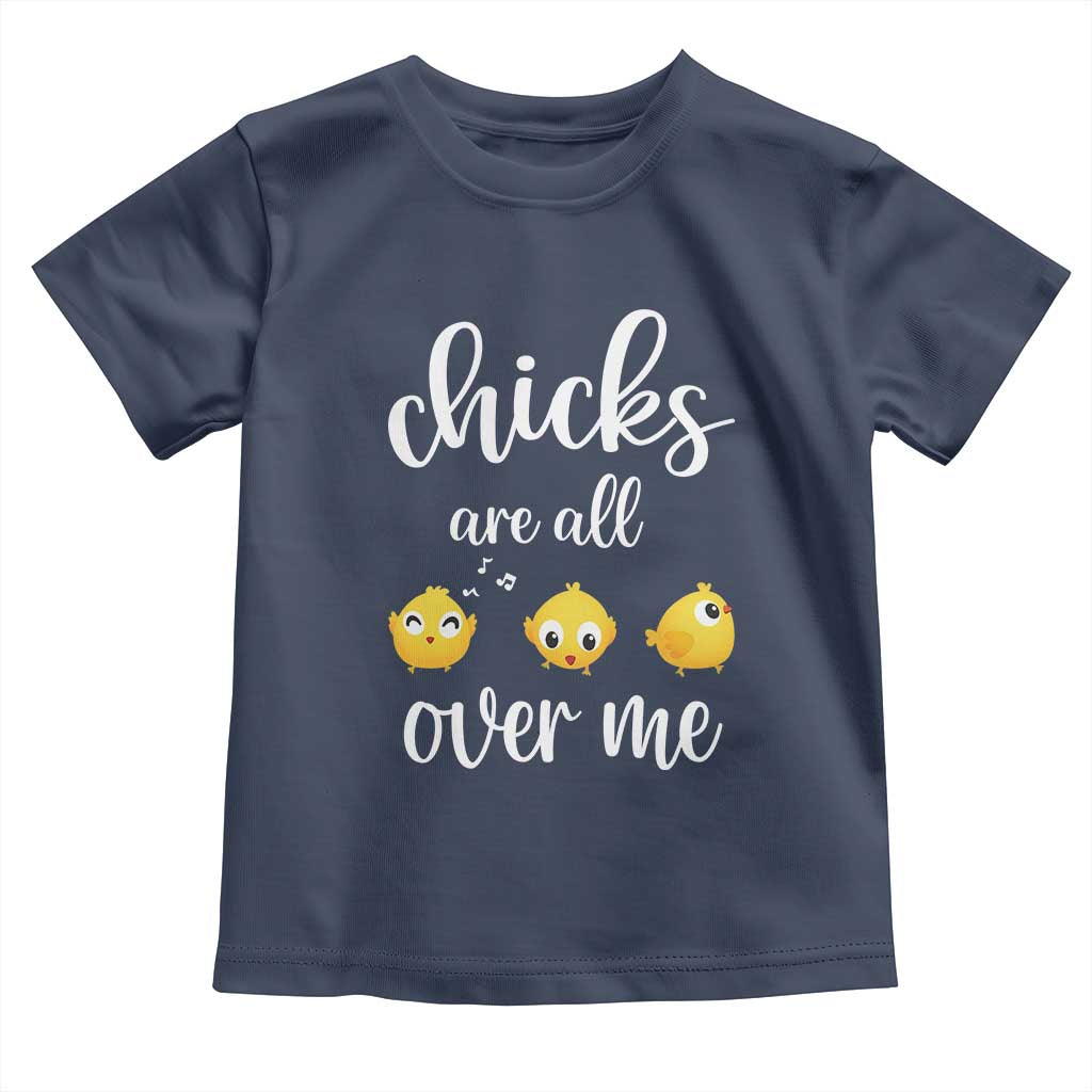 Chicks Are All Over Me Toddler T Shirt Funny Easter Kids