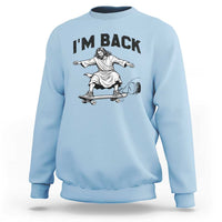 Christian Easter Sweatshirt Funny Skateboard Jesus I am Back