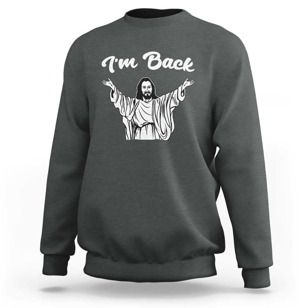 Funny Easter Jesus Meme Sweatshirt I'm Back