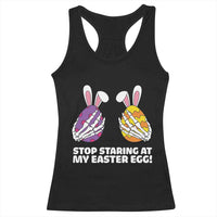 Stop Staring at My Easter Eggs Racerback Tank Top Funny Skeleton Bunny Easter