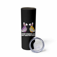 Stop Staring at My Easter Eggs Skinny Tumbler Funny Skeleton Bunny Easter