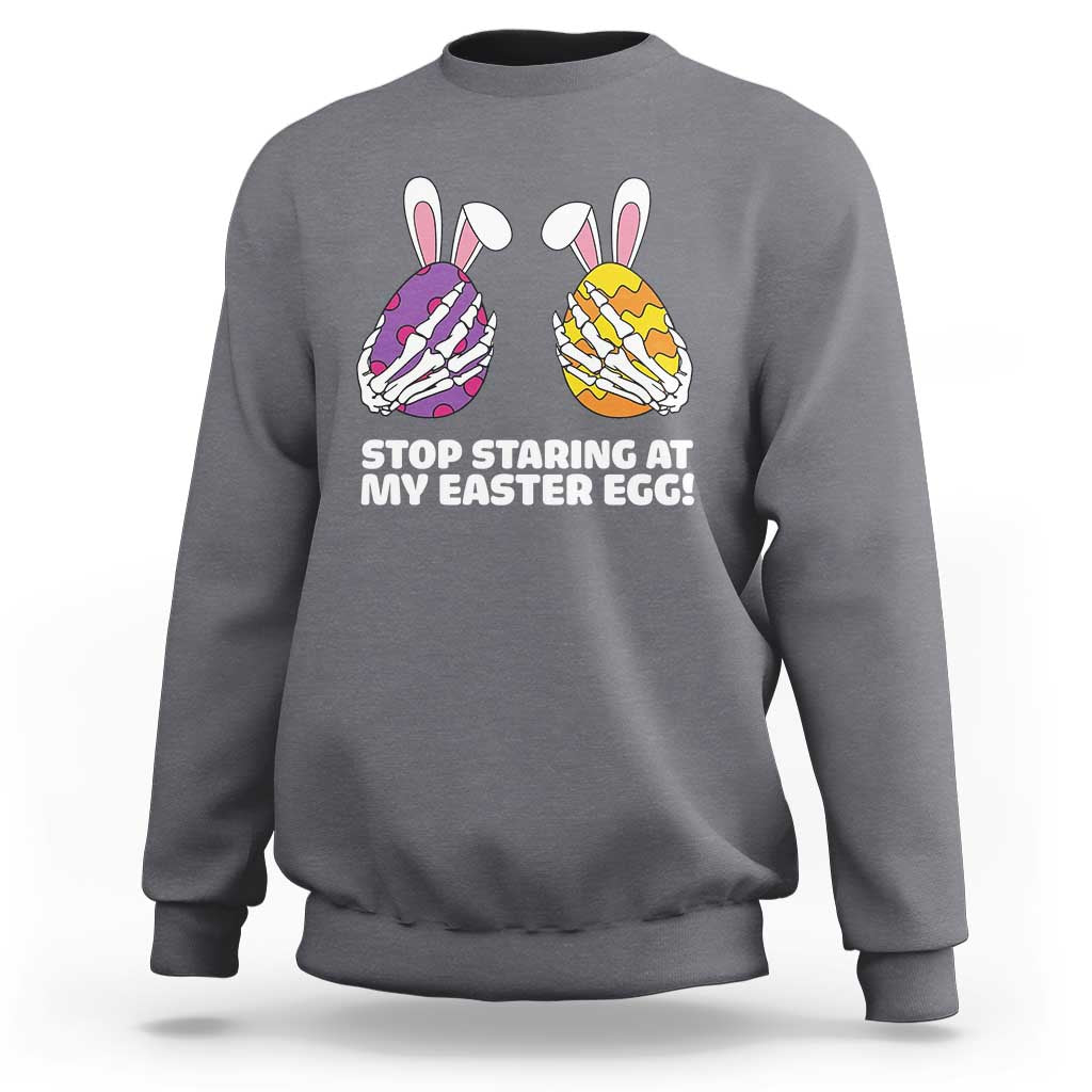 Stop Staring at My Easter Eggs Sweatshirt Funny Skeleton Bunny Easter