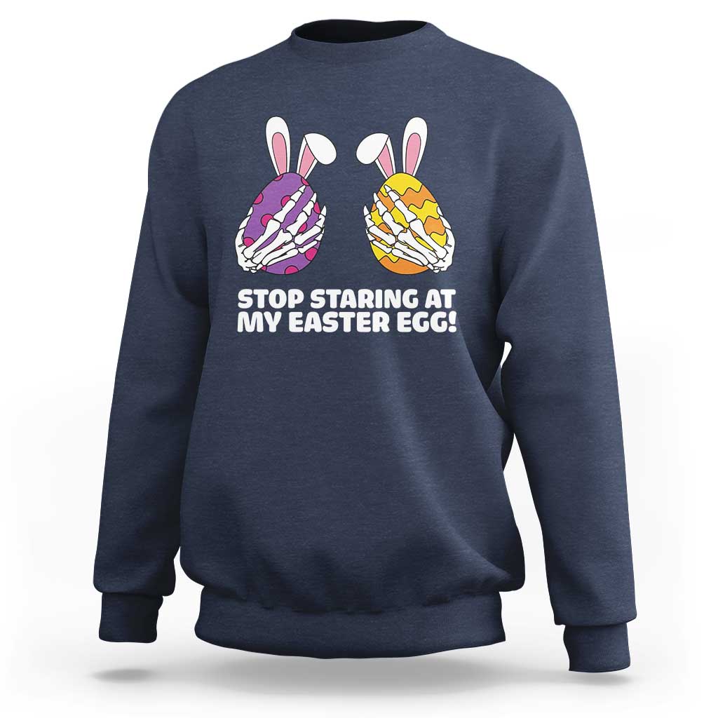 Stop Staring at My Easter Eggs Sweatshirt Funny Skeleton Bunny Easter