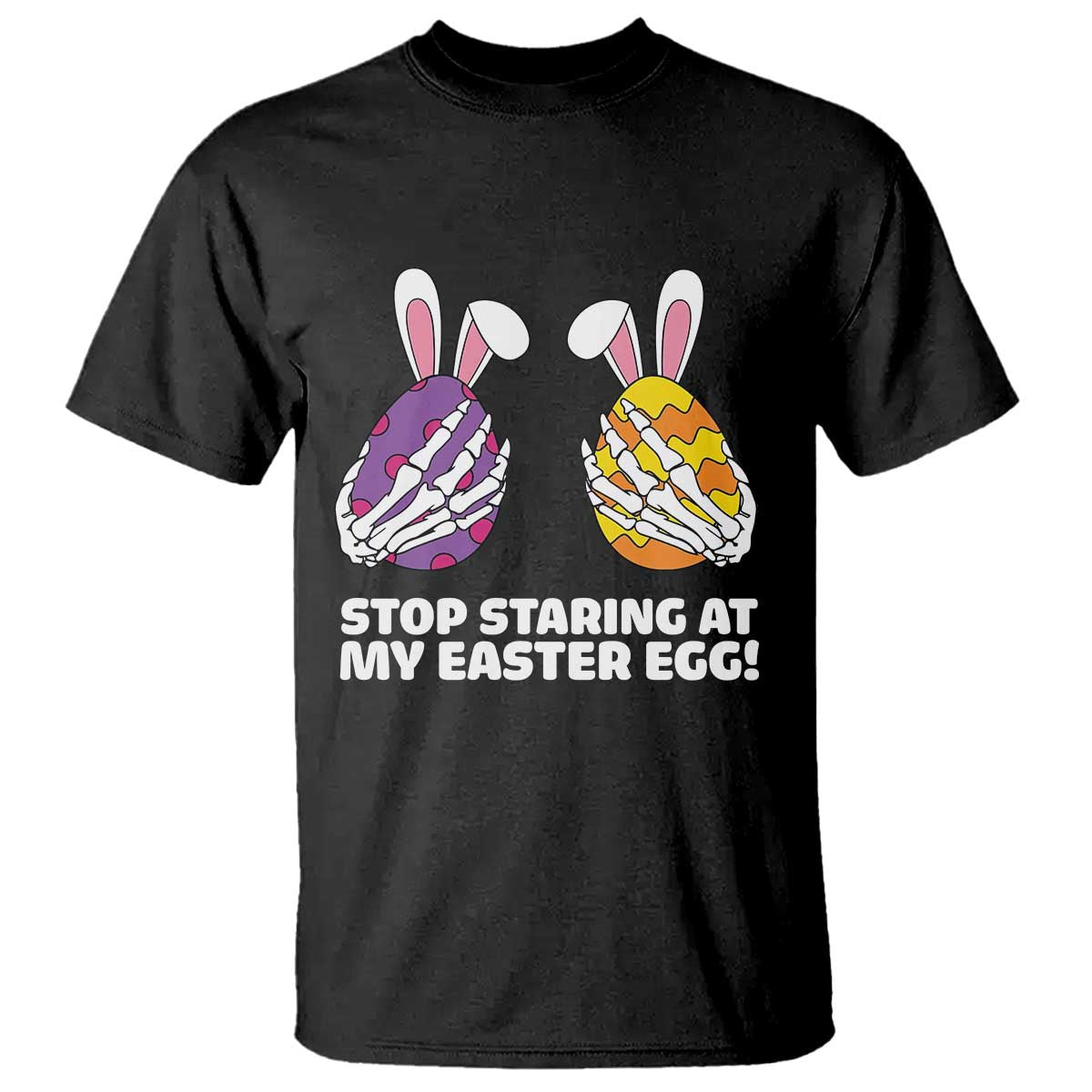 Stop Staring at My Easter Eggs T Shirt Funny Skeleton Bunny Easter