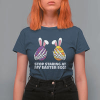 Stop Staring at My Easter Eggs T Shirt For Women Funny Skeleton Bunny Easter