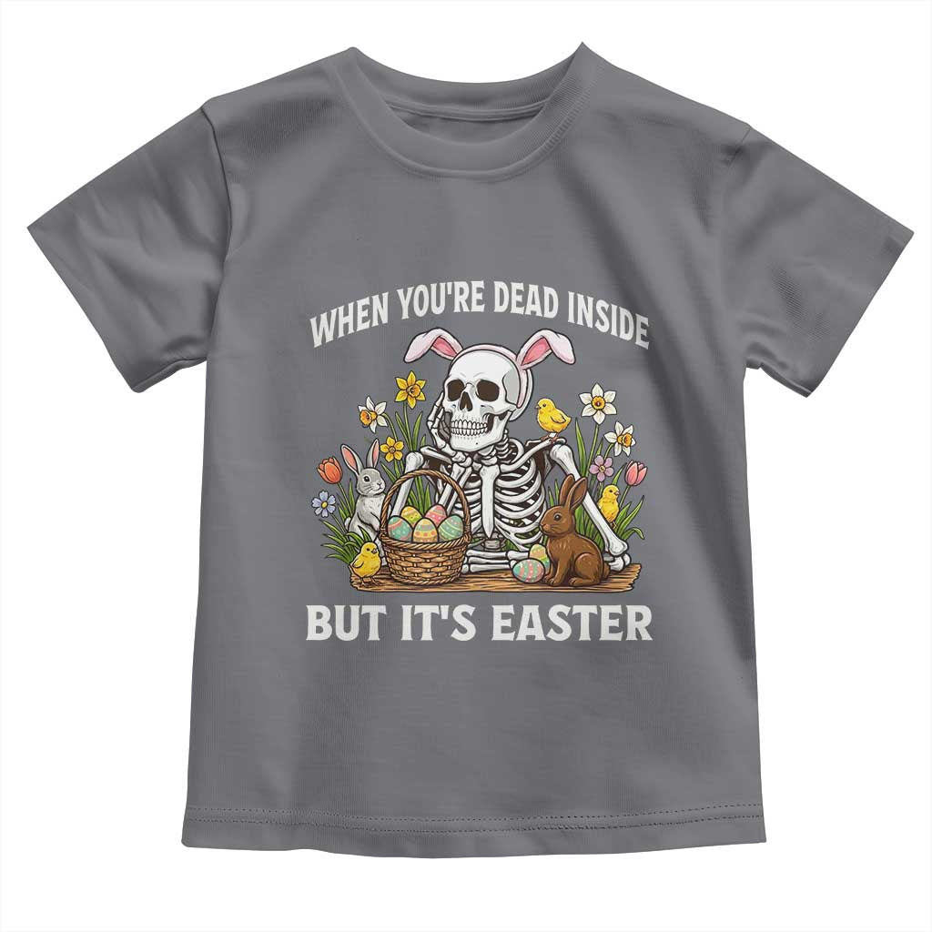 Funny Easter Skeleton Toddler T Shirt When You're Dead Inside But It's Easter