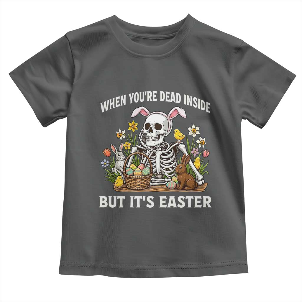 Funny Easter Skeleton Toddler T Shirt When You're Dead Inside But It's Easter