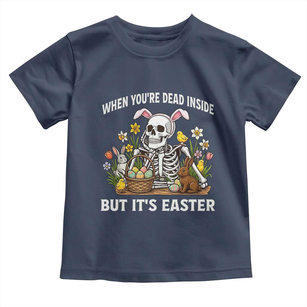 Funny Easter Skeleton Toddler T Shirt When You're Dead Inside But It's Easter