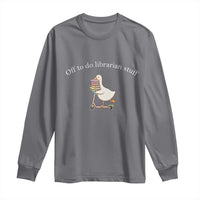 Silly Goose Librarian Long Sleeve Shirt Off To Do Librarian Stuff Book Lover Gift