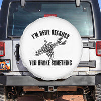 I Am Here Because You Broke Something Spare Tire Cover Funny Mechanic Repairman Fixing - Wonder Print Shop