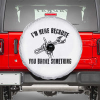 I Am Here Because You Broke Something Spare Tire Cover Funny Mechanic Repairman Fixing - Wonder Print Shop