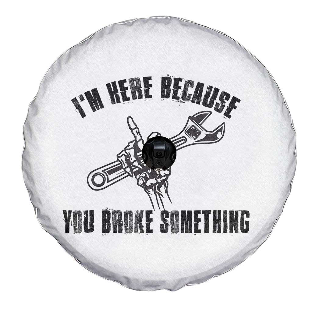 I Am Here Because You Broke Something Spare Tire Cover Funny Mechanic Repairman Fixing - Wonder Print Shop